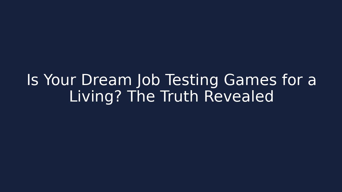 Is Your Dream Job Testing Games for a Living? The Truth Revealed