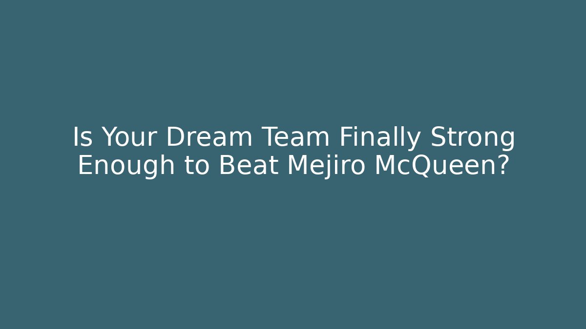 Is Your Dream Team Finally Strong Enough to Beat Mejiro McQueen?