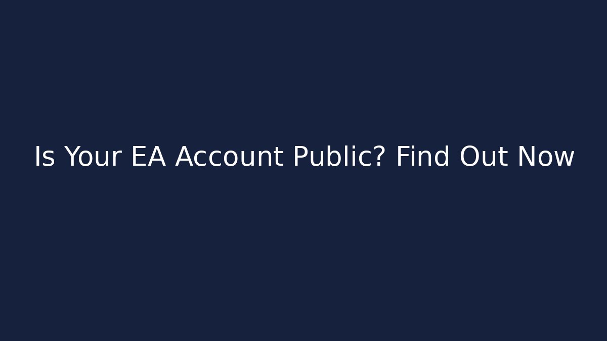 Is Your EA Account Public? Find Out Now - Create More Assets