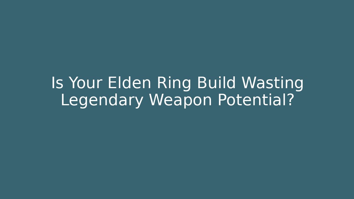 Is Your Elden Ring Build Wasting Legendary Weapon Potential? - Create More Assets