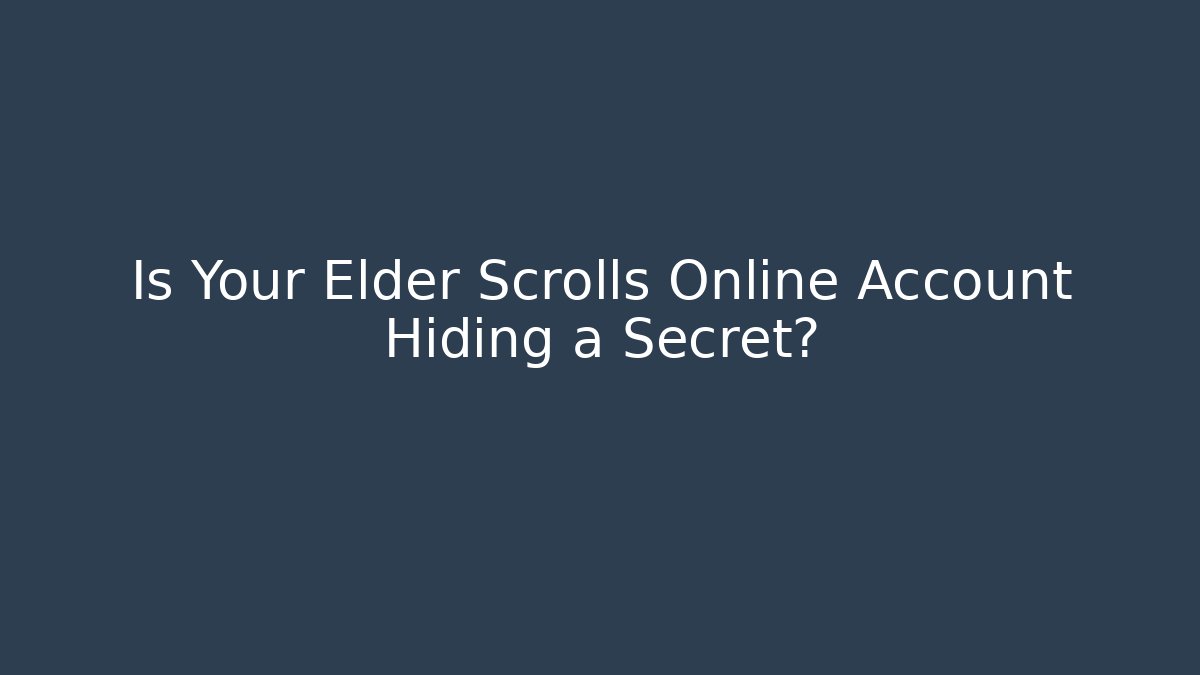 Is Your Elder Scrolls Online Account Hiding a Secret?