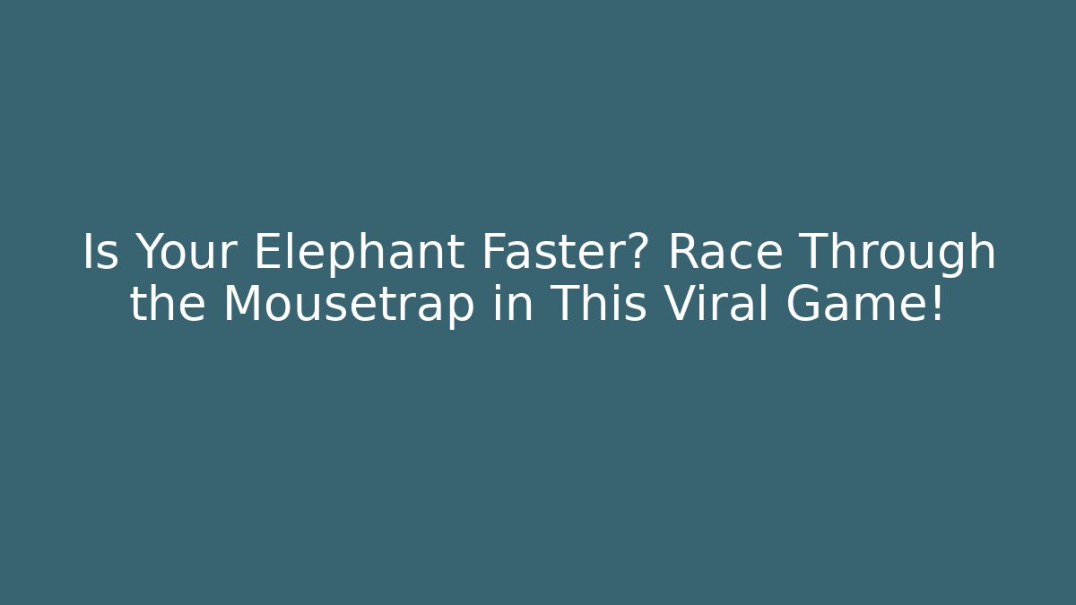 Is Your Elephant Faster? Race Through the Mousetrap in This Viral Game!