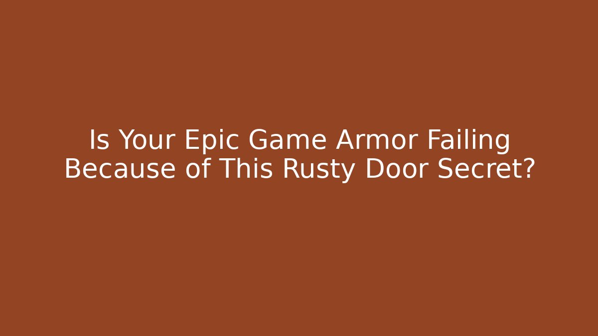 Is Your Epic Game Armor Failing Because of This Rusty Door Secret?