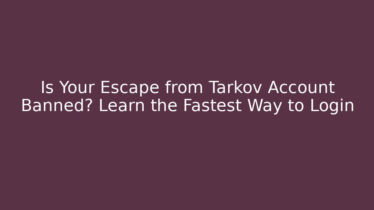 Is Your Escape from Tarkov Account Banned? Learn the Fastest Way to Login