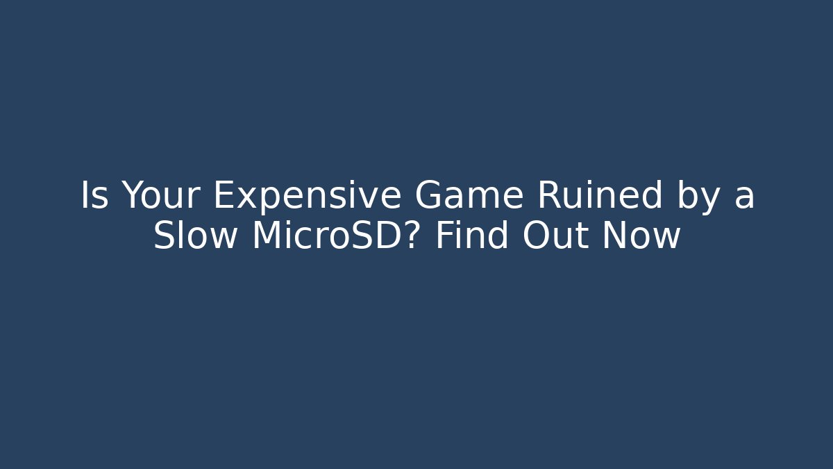 Is Your Expensive Game Ruined by a Slow MicroSD? Find Out Now