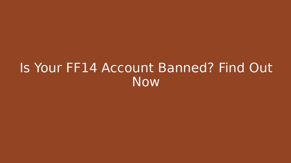 Is Your FF14 Account Banned? Find Out Now