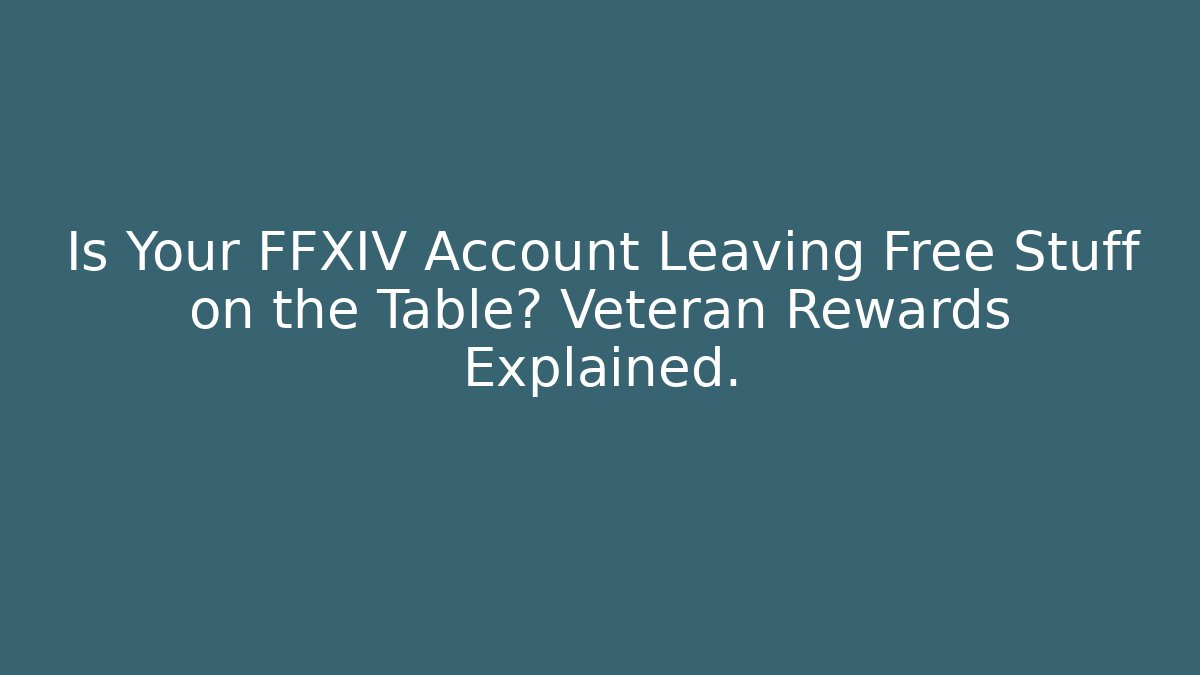 Is Your FFXIV Account Leaving Free Stuff on the Table? Veteran Rewards Explained.