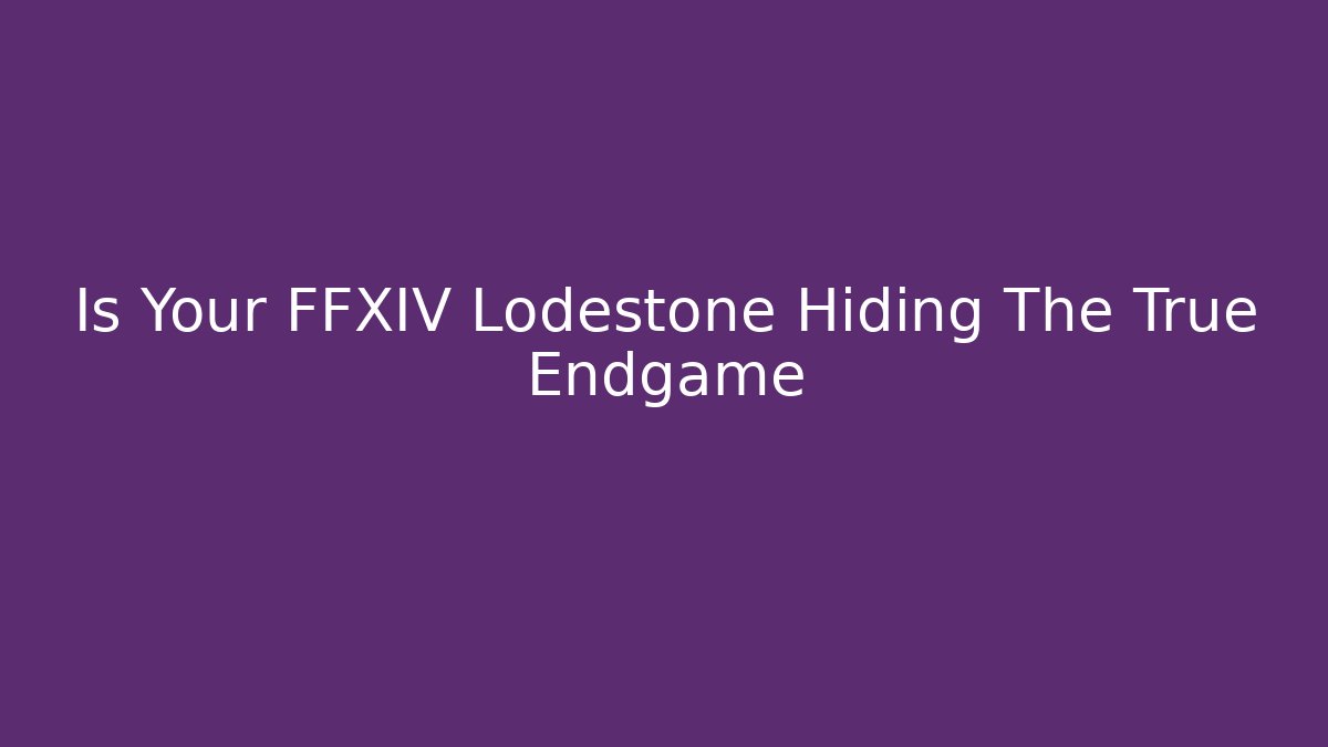 Is Your FFXIV Lodestone Hiding The True Endgame