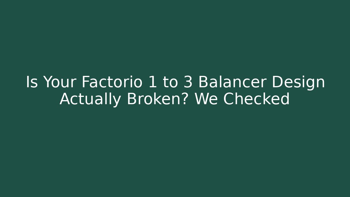 Is Your Factorio 1 to 3 Balancer Design Actually Broken? We Checked