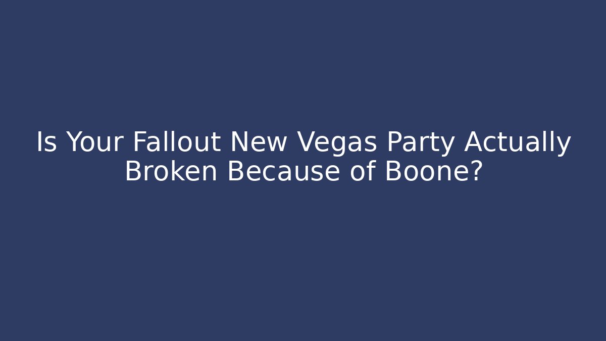 Is Your Fallout New Vegas Party Actually Broken Because of Boone?