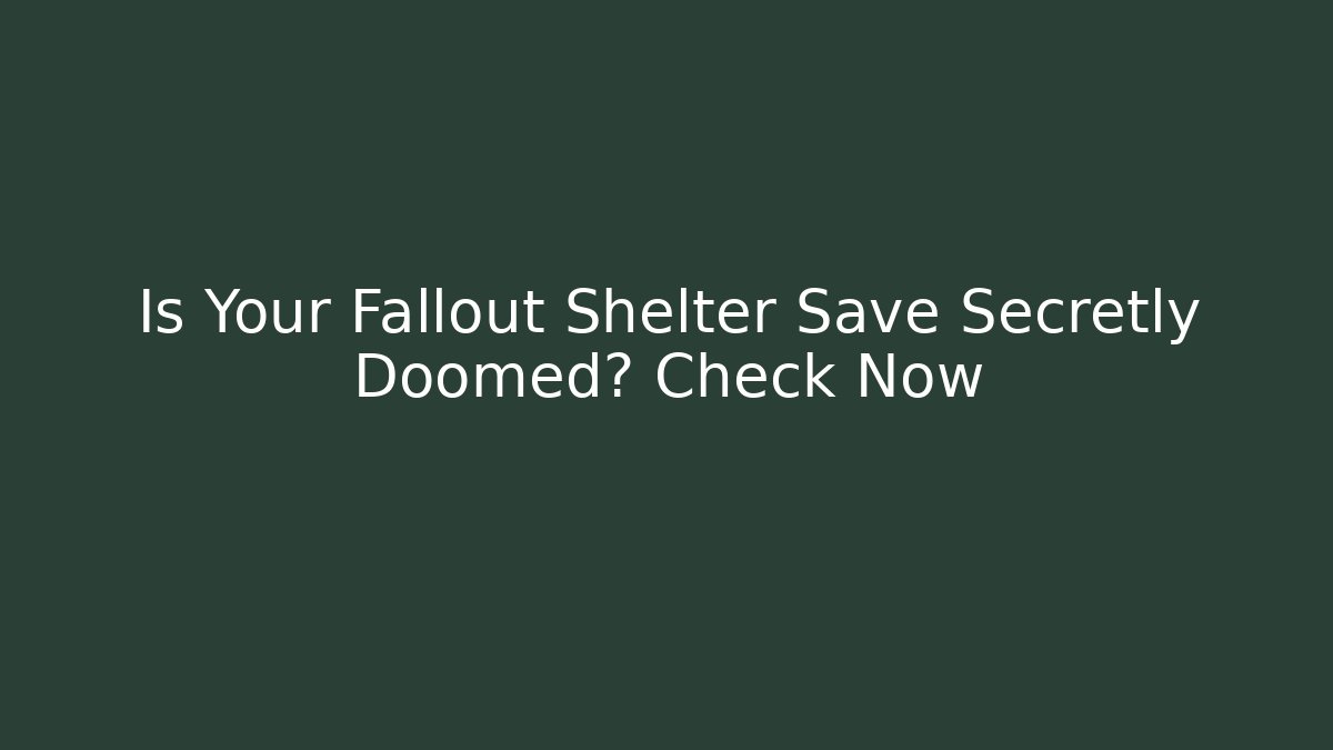 Is Your Fallout Shelter Save Secretly Doomed? Check Now