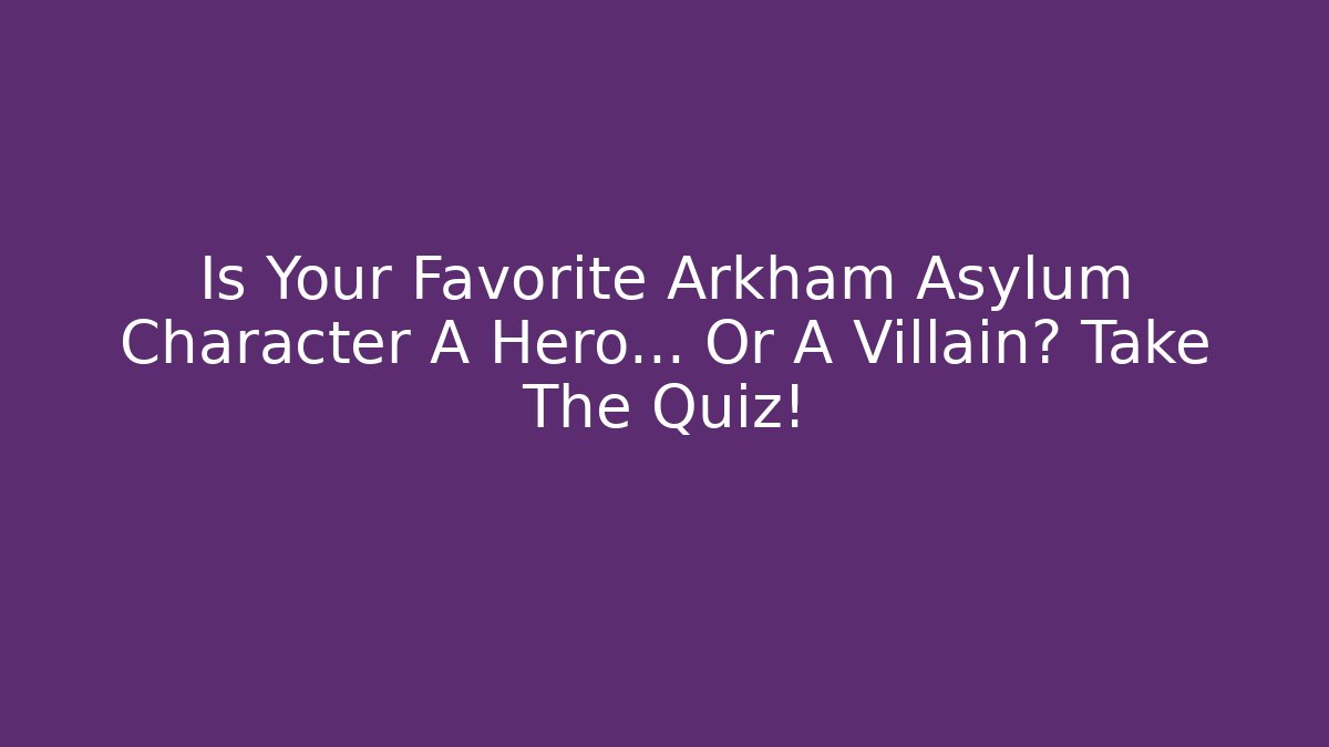 Is Your Favorite Arkham Asylum Character A Hero… Or A Villain? Take The Quiz!