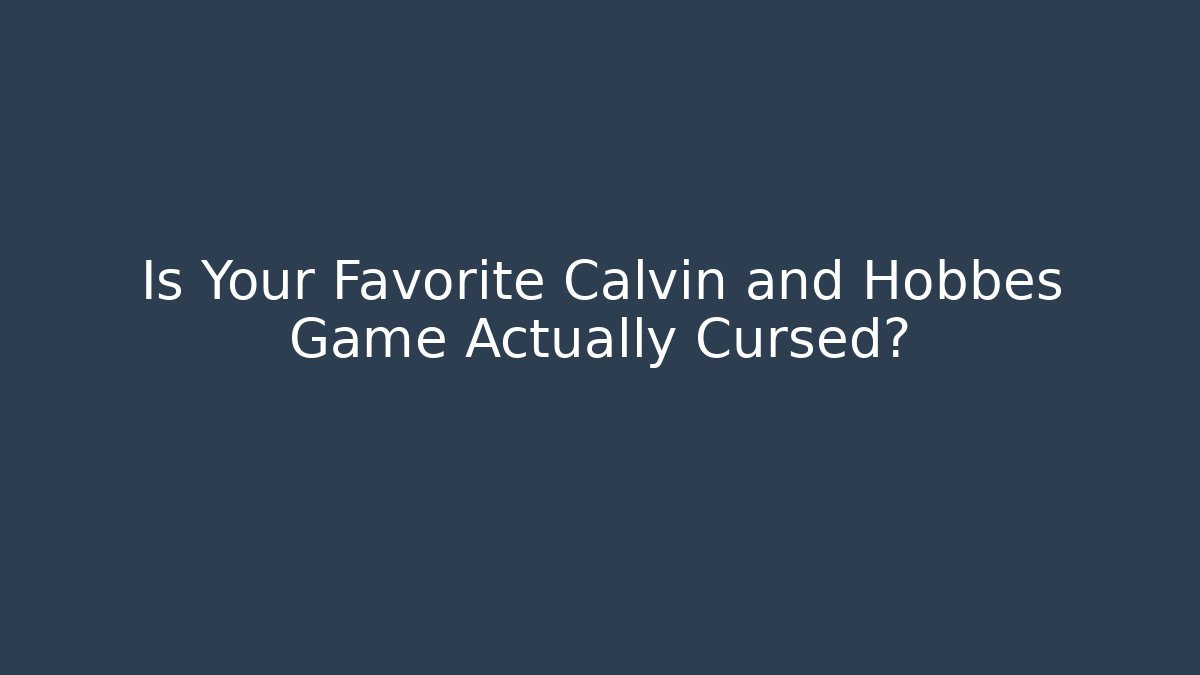 Is Your Favorite Calvin and Hobbes Game Actually Cursed?
