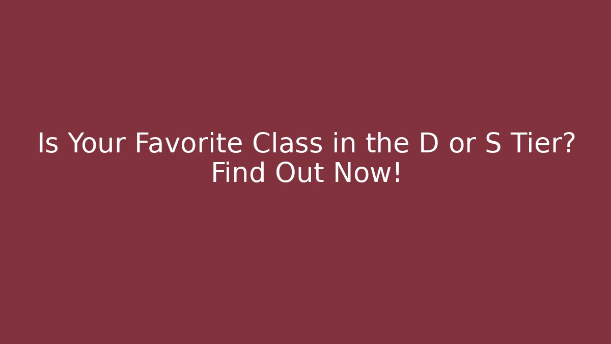 Is Your Favorite Class in the D or S Tier? Find Out Now!