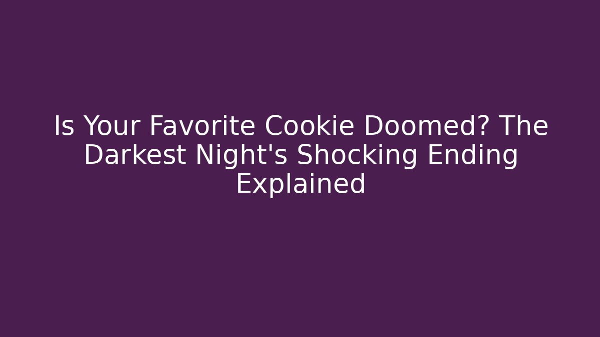 Is Your Favorite Cookie Doomed? The Darkest Night's Shocking Ending Explained - Create More Assets