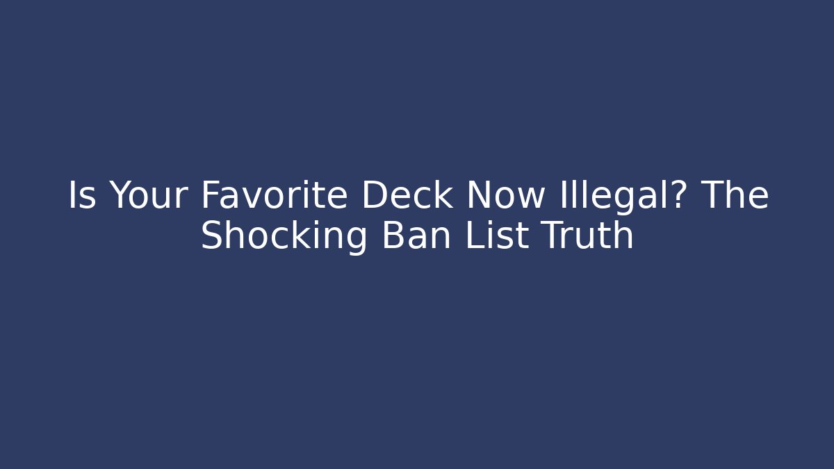 Is Your Favorite Deck Now Illegal? The Shocking Ban List Truth