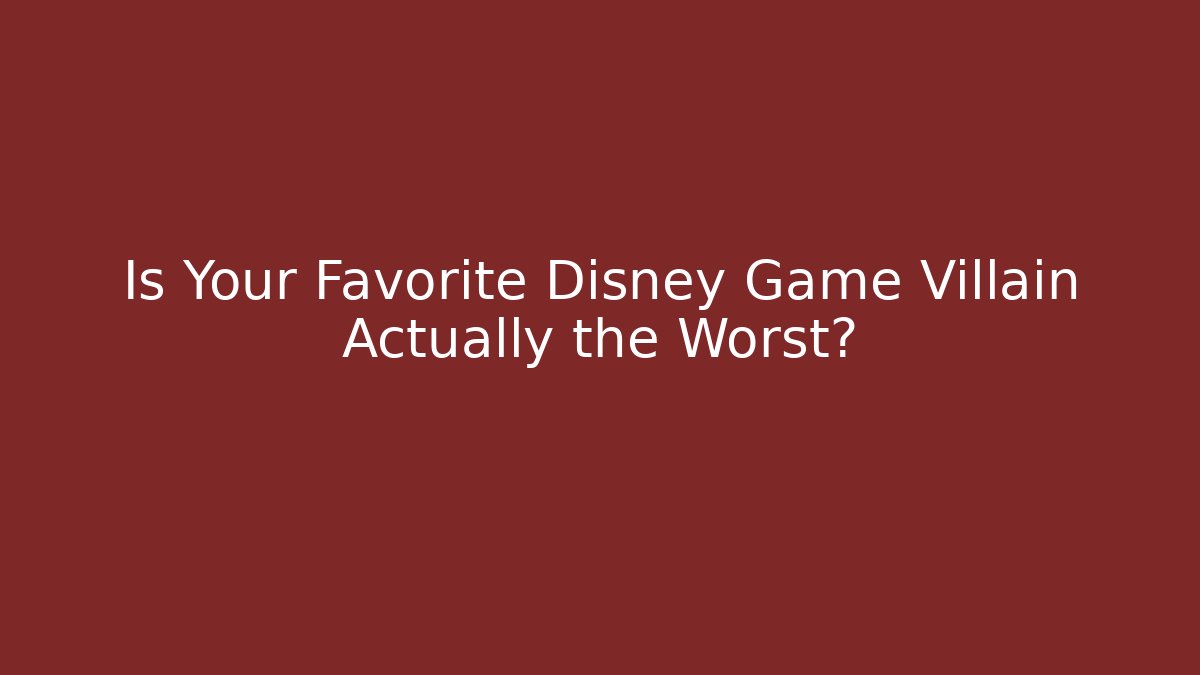 Is Your Favorite Disney Game Villain Actually the Worst?