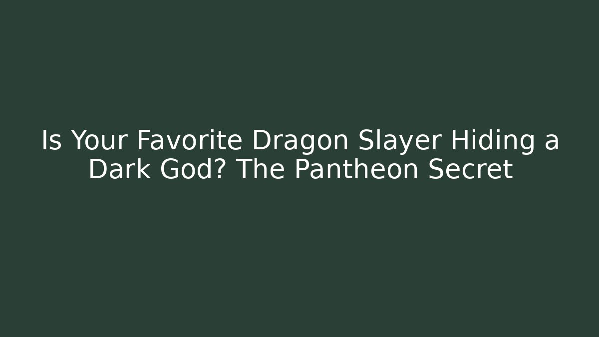 Is Your Favorite Dragon Slayer Hiding a Dark God? The Pantheon Secret