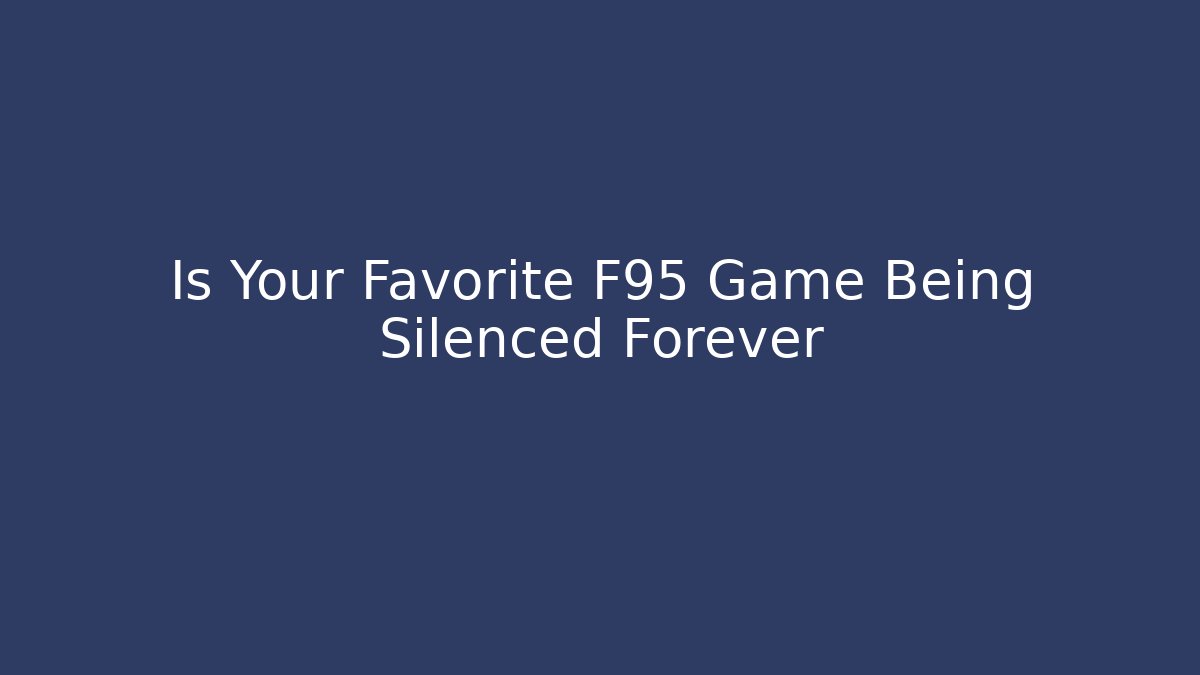 Is Your Favorite F95 Game Being Silenced Forever