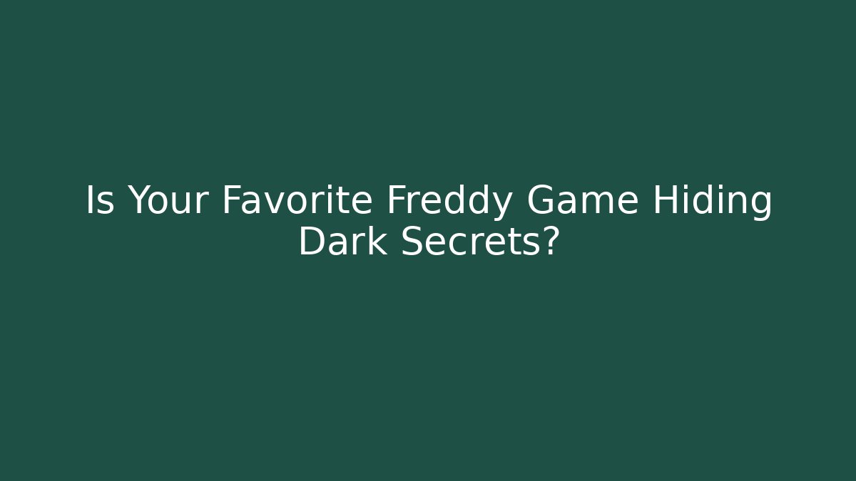 Is Your Favorite Freddy Game Hiding Dark Secrets?