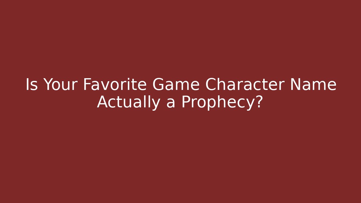 Is Your Favorite Game Character Name Actually a Prophecy?