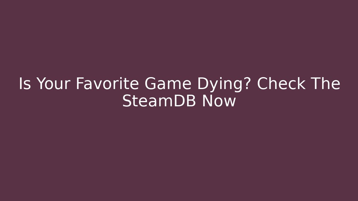Is Your Favorite Game Dying? Check The SteamDB Now