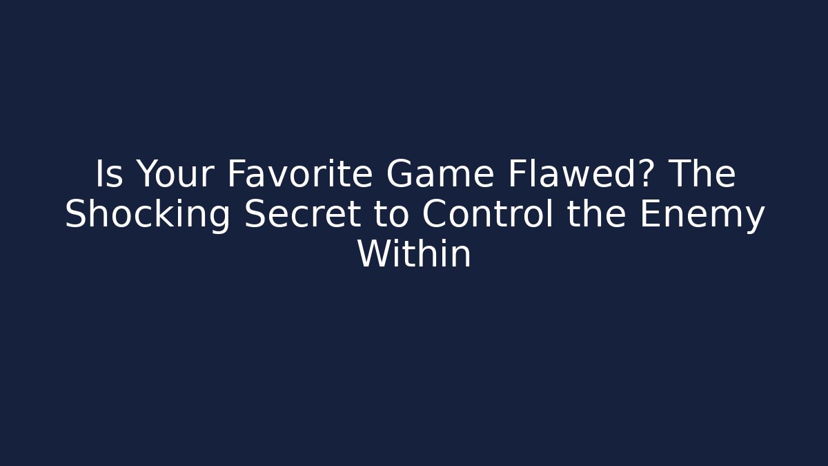 Is Your Favorite Game Flawed? The Shocking Secret to Control the Enemy Within