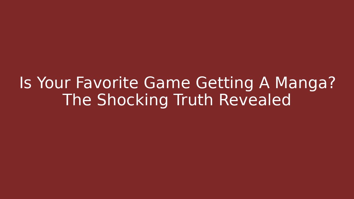 Is Your Favorite Game Getting A Manga? The Shocking Truth Revealed