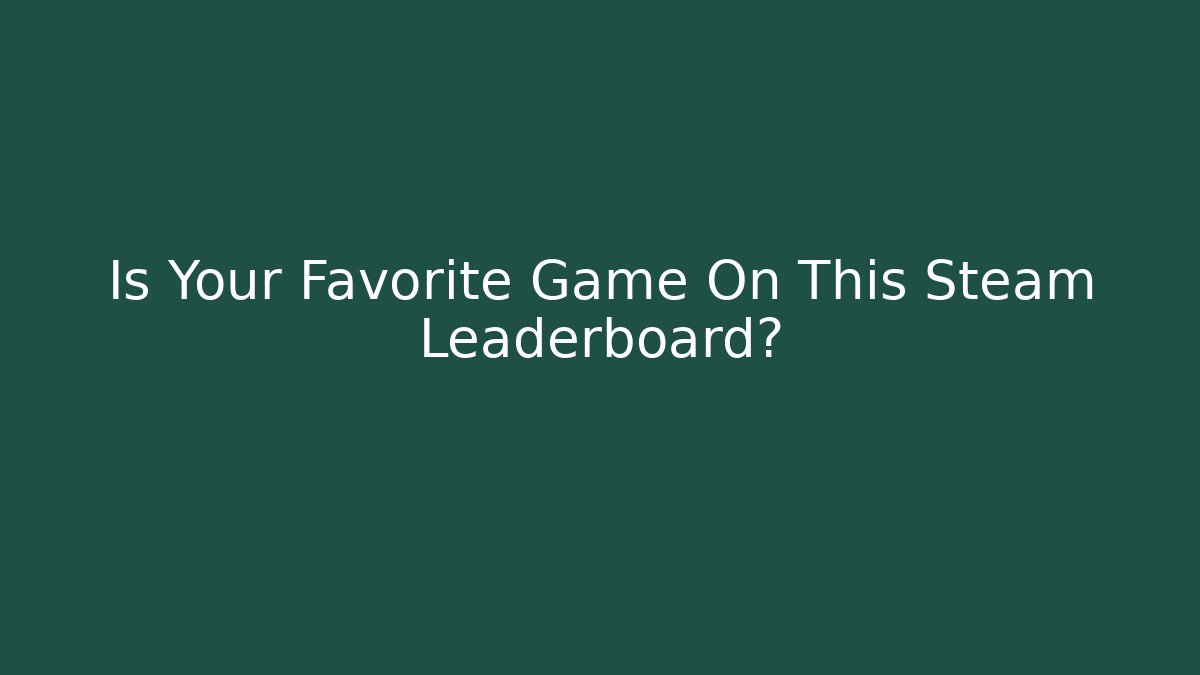 Is Your Favorite Game On This Steam Leaderboard?