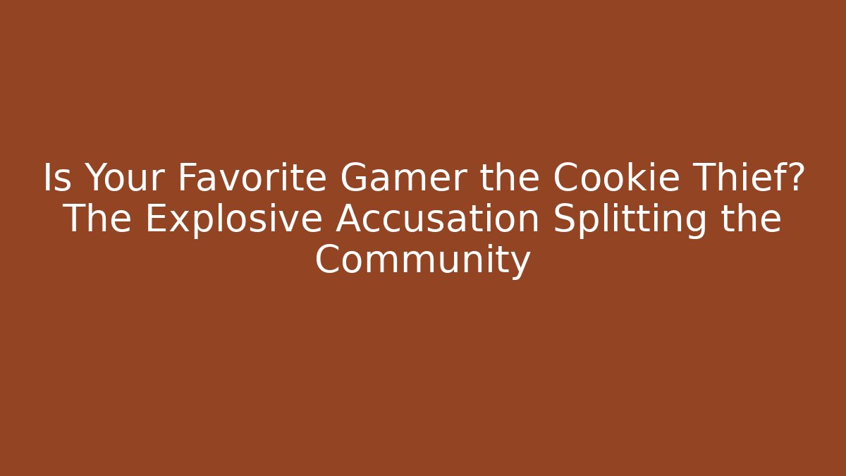 Is Your Favorite Gamer the Cookie Thief? The Explosive Accusation Splitting the Community