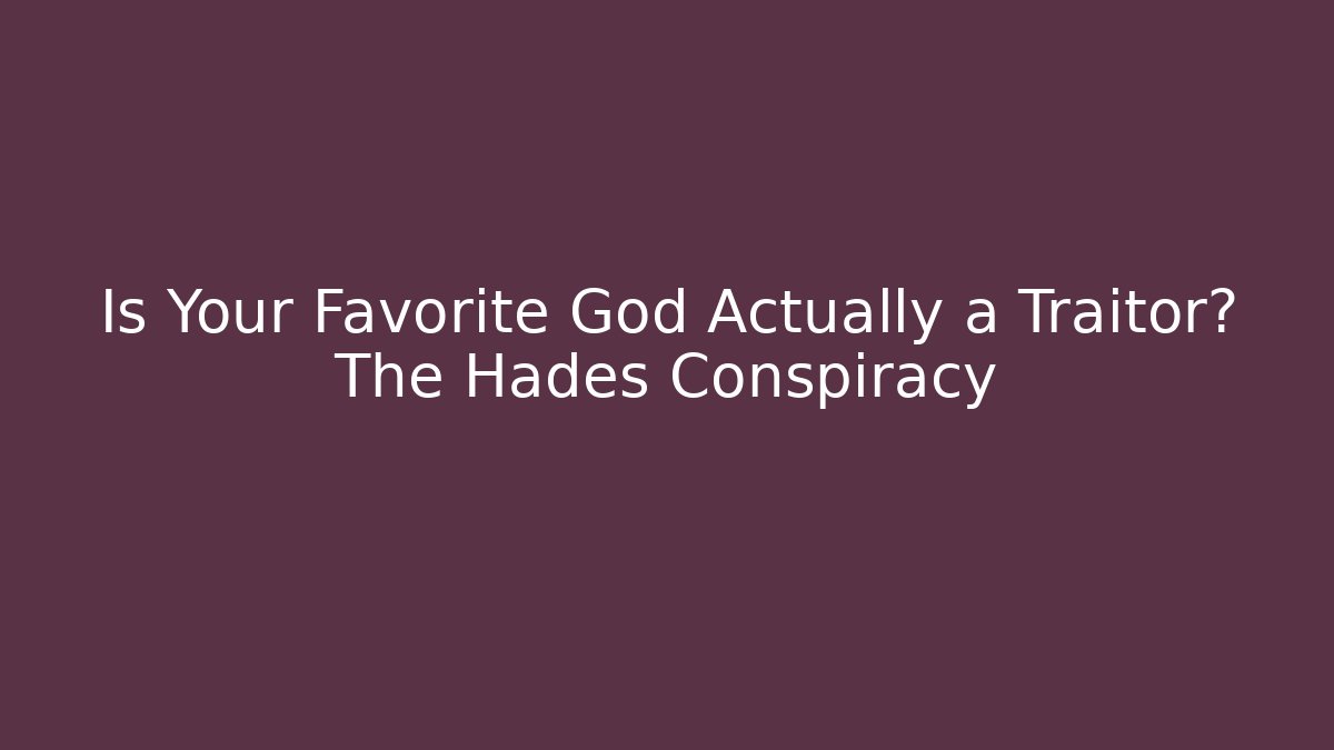 Is Your Favorite God Actually a Traitor? The Hades Conspiracy