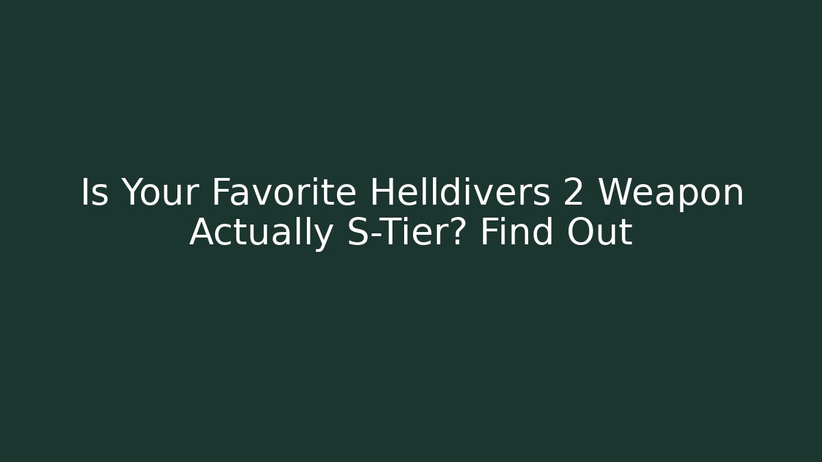 Is Your Favorite Helldivers 2 Weapon Actually S-Tier? Find Out - Create More Assets