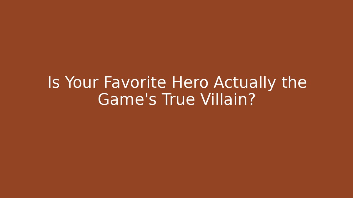 Is Your Favorite Hero Actually the Game's True Villain?