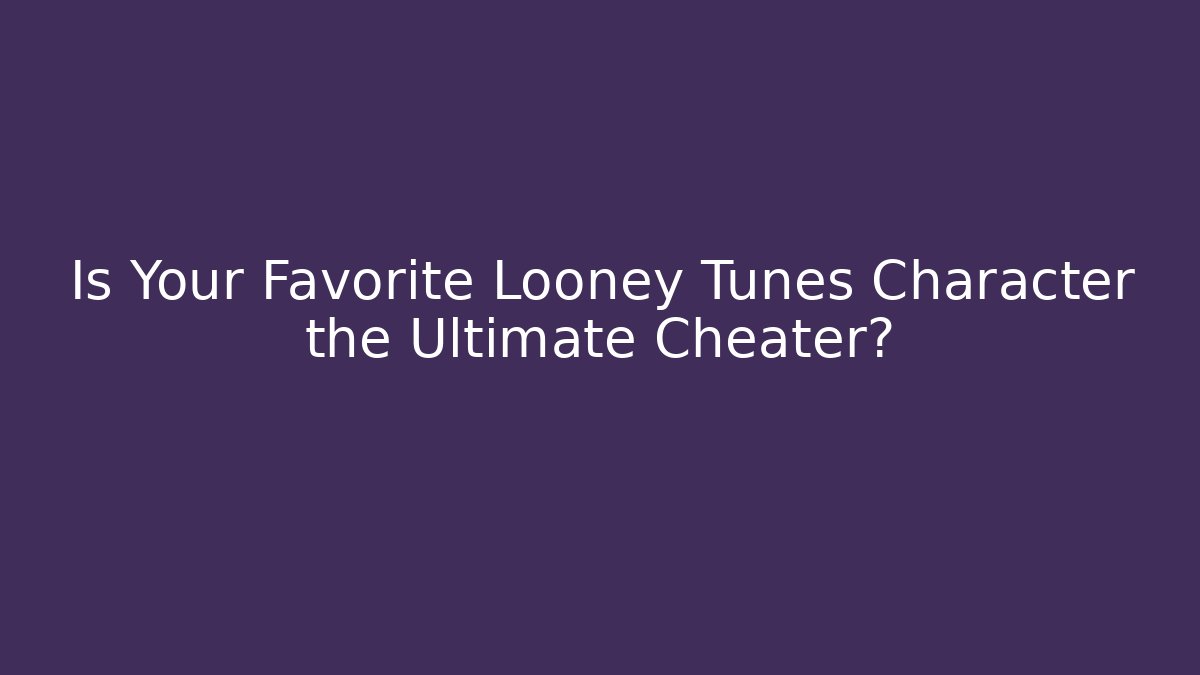 Is Your Favorite Looney Tunes Character the Ultimate Cheater?