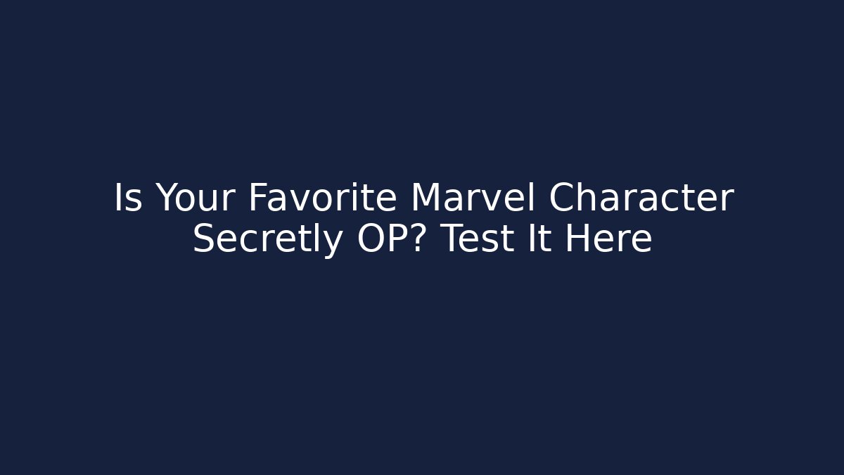 Is Your Favorite Marvel Character Secretly OP? Test It Here