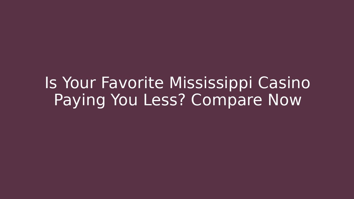 Is Your Favorite Mississippi Casino Paying You Less? Compare Now