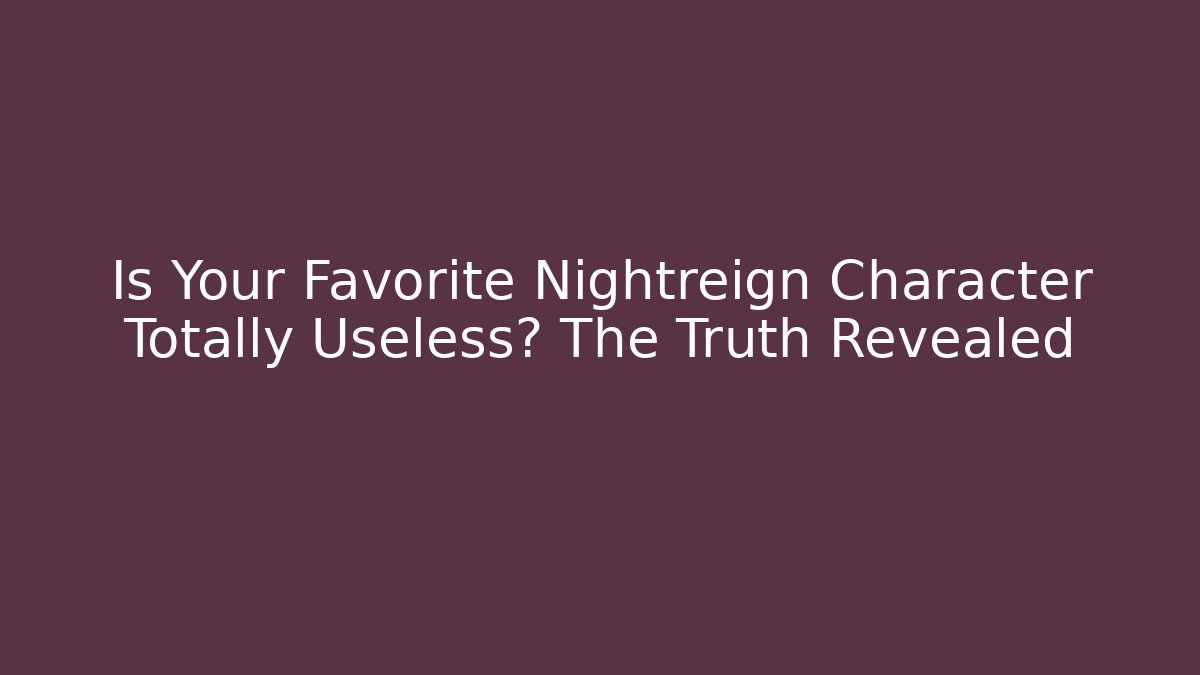 Is Your Favorite Nightreign Character Totally Useless? The Truth Revealed