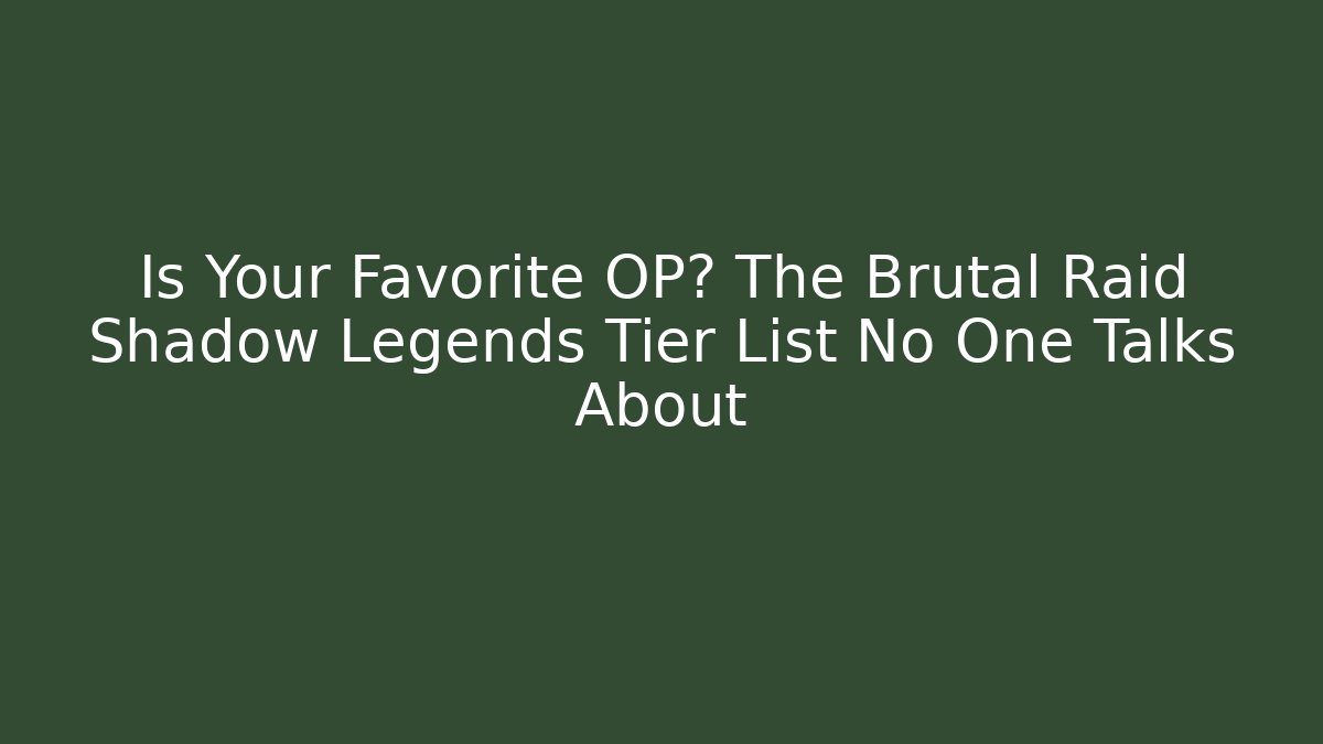 Is Your Favorite OP? The Brutal Raid Shadow Legends Tier List No One Talks About
