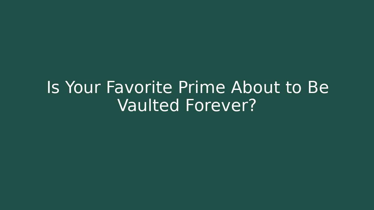 Is Your Favorite Prime About to Be Vaulted Forever?