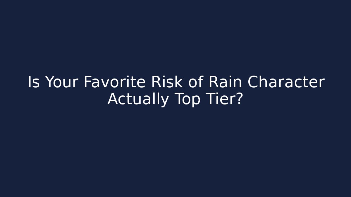 Is Your Favorite Risk of Rain Character Actually Top Tier?