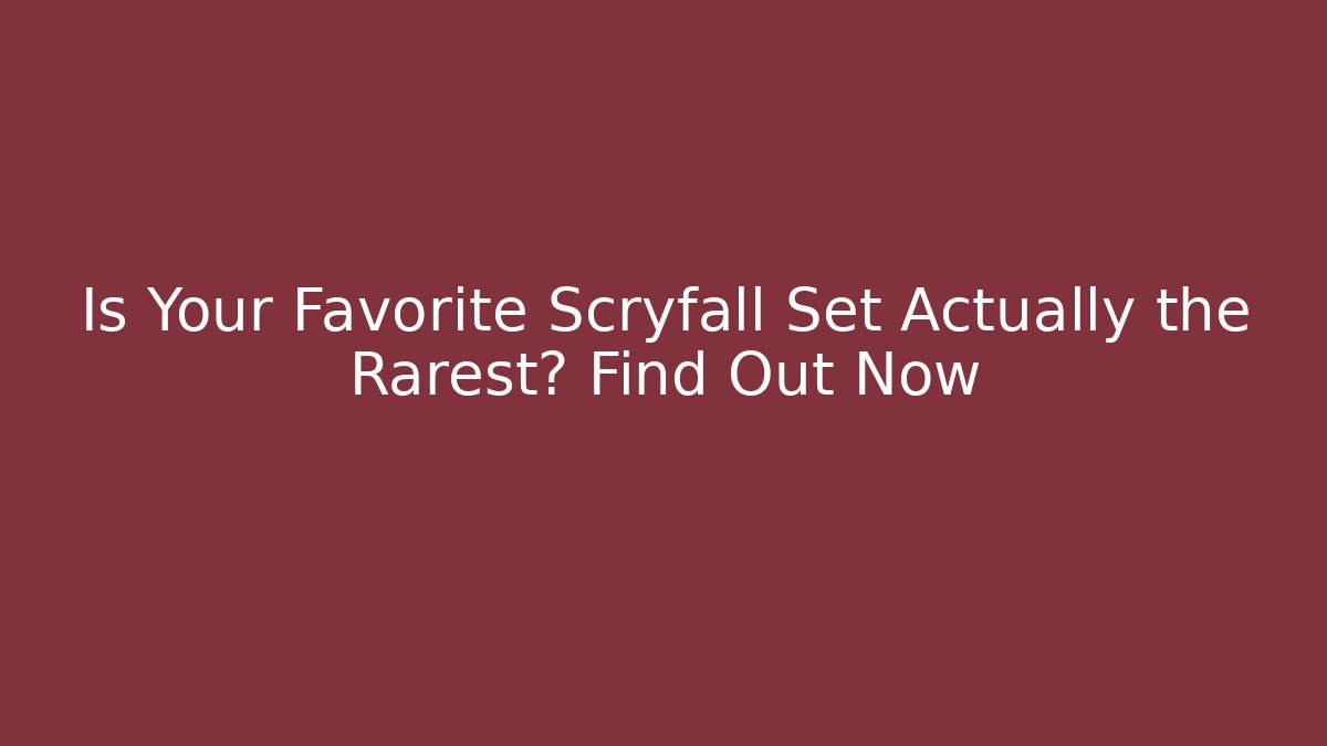 Is Your Favorite Scryfall Set Actually the Rarest? Find Out Now