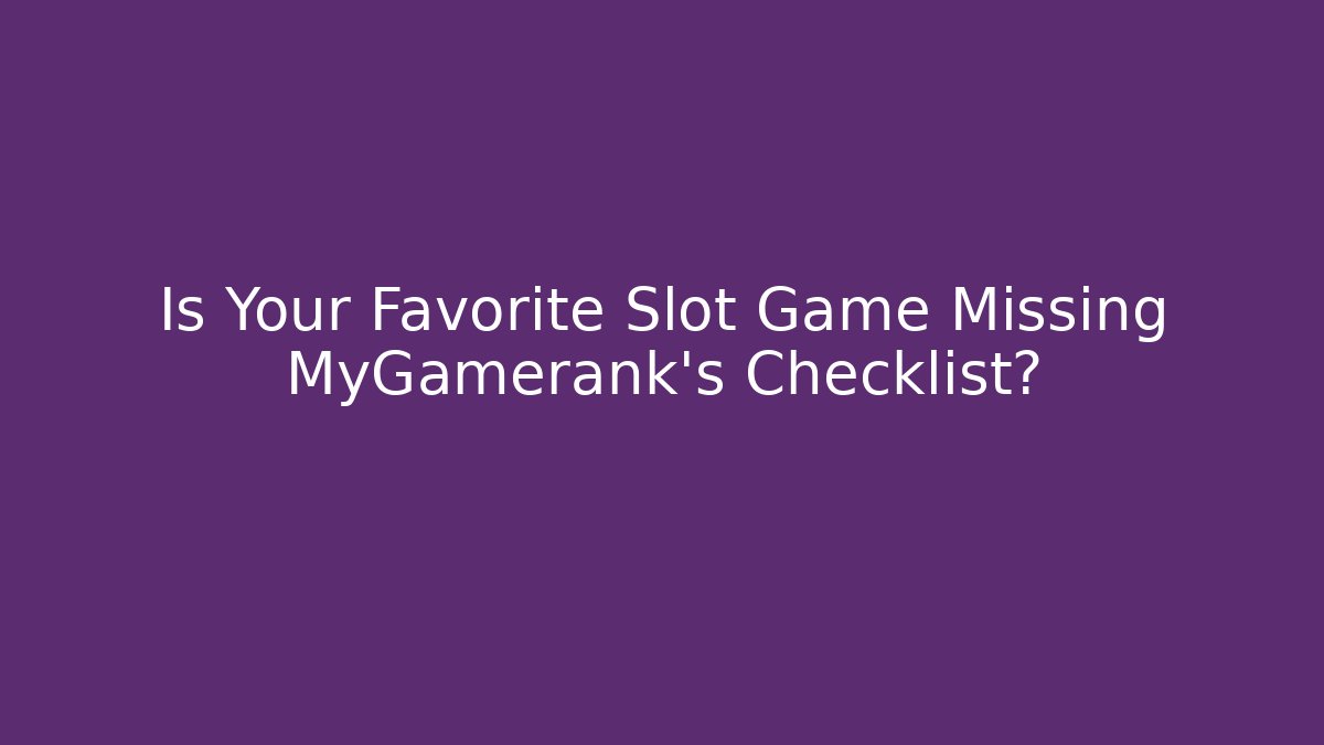 Is Your Favorite Slot Game Missing MyGamerank's Checklist?