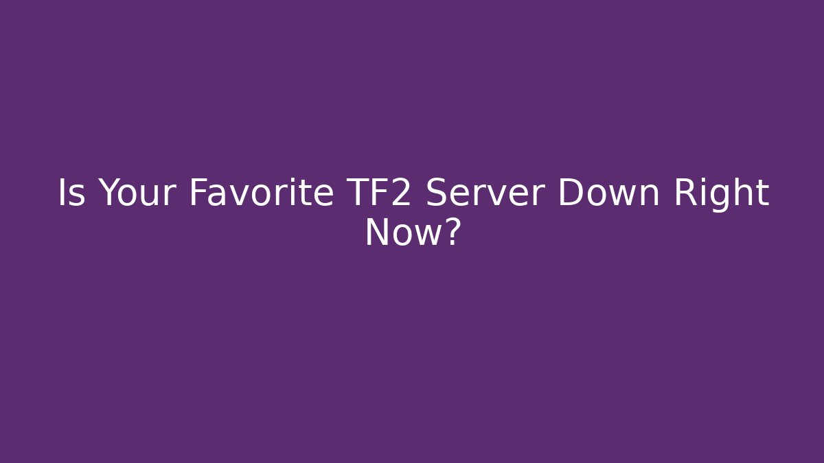 Is Your Favorite TF2 Server Down Right Now?