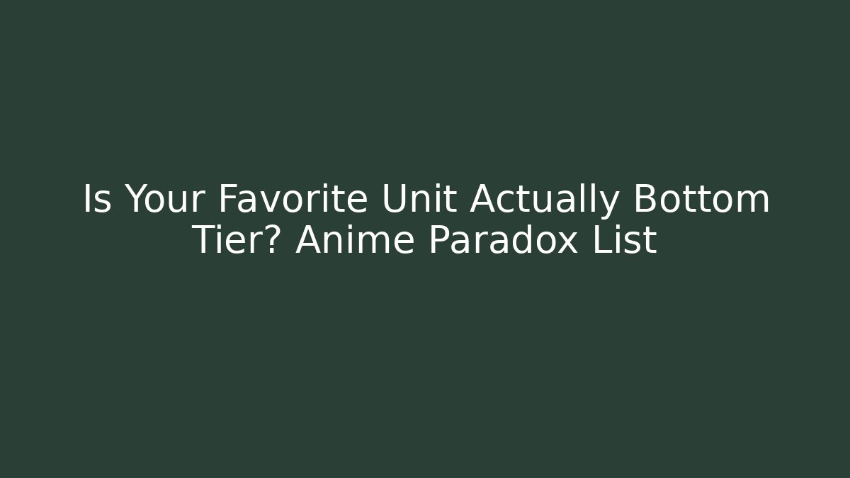 Is Your Favorite Unit Actually Bottom Tier? Anime Paradox List