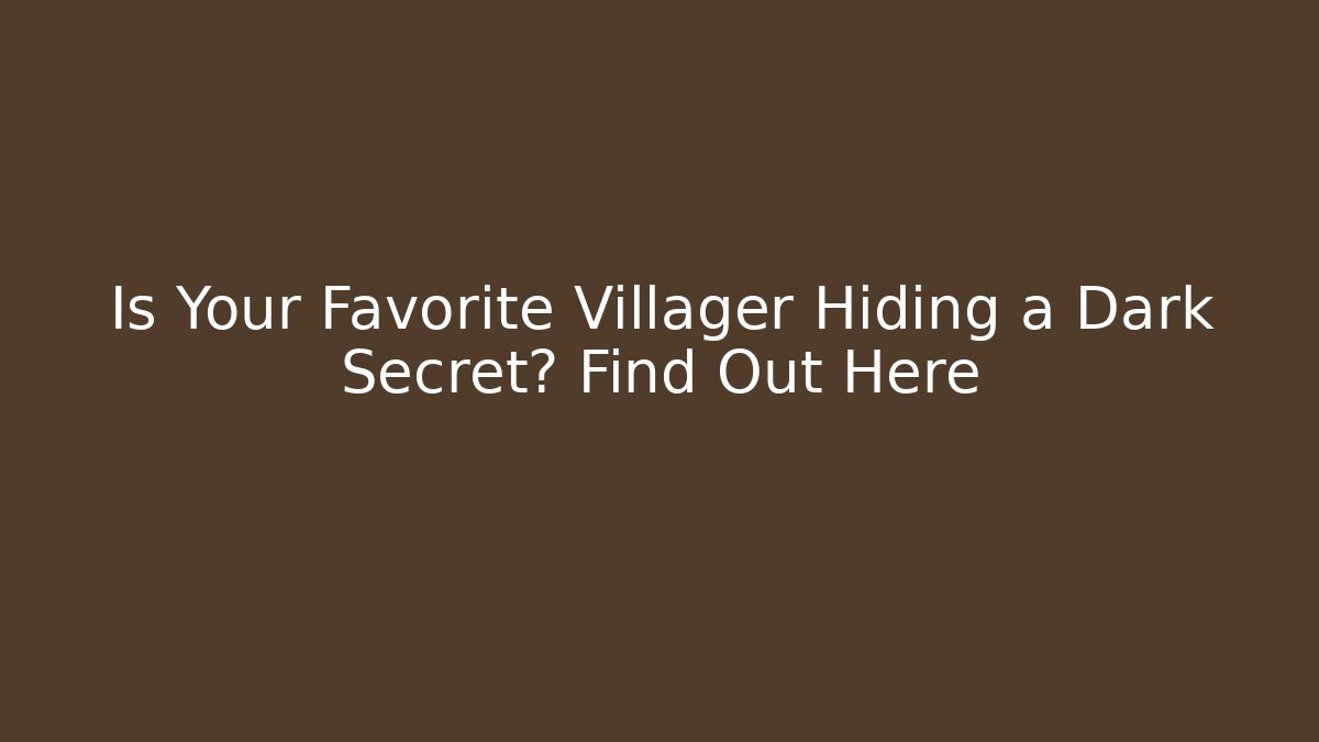 Is Your Favorite Villager Hiding a Dark Secret? Find Out Here