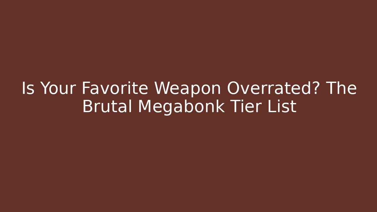 Is Your Favorite Weapon Overrated? The Brutal Megabonk Tier List
