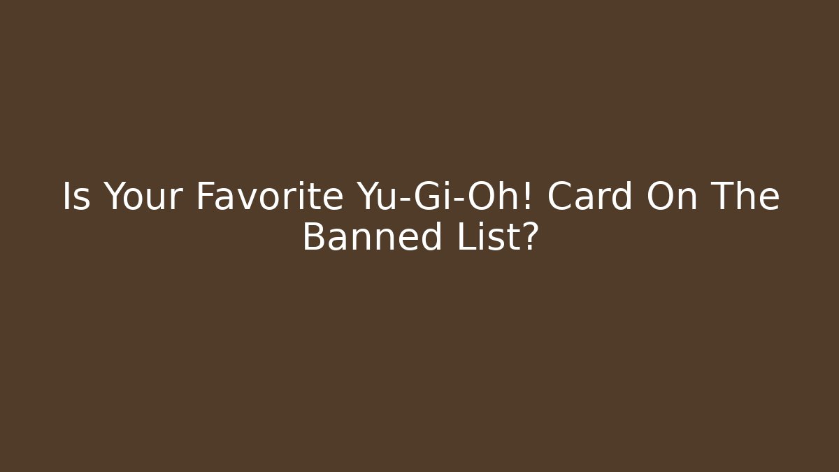 Is Your Favorite Yu-Gi-Oh! Card On The Banned List?