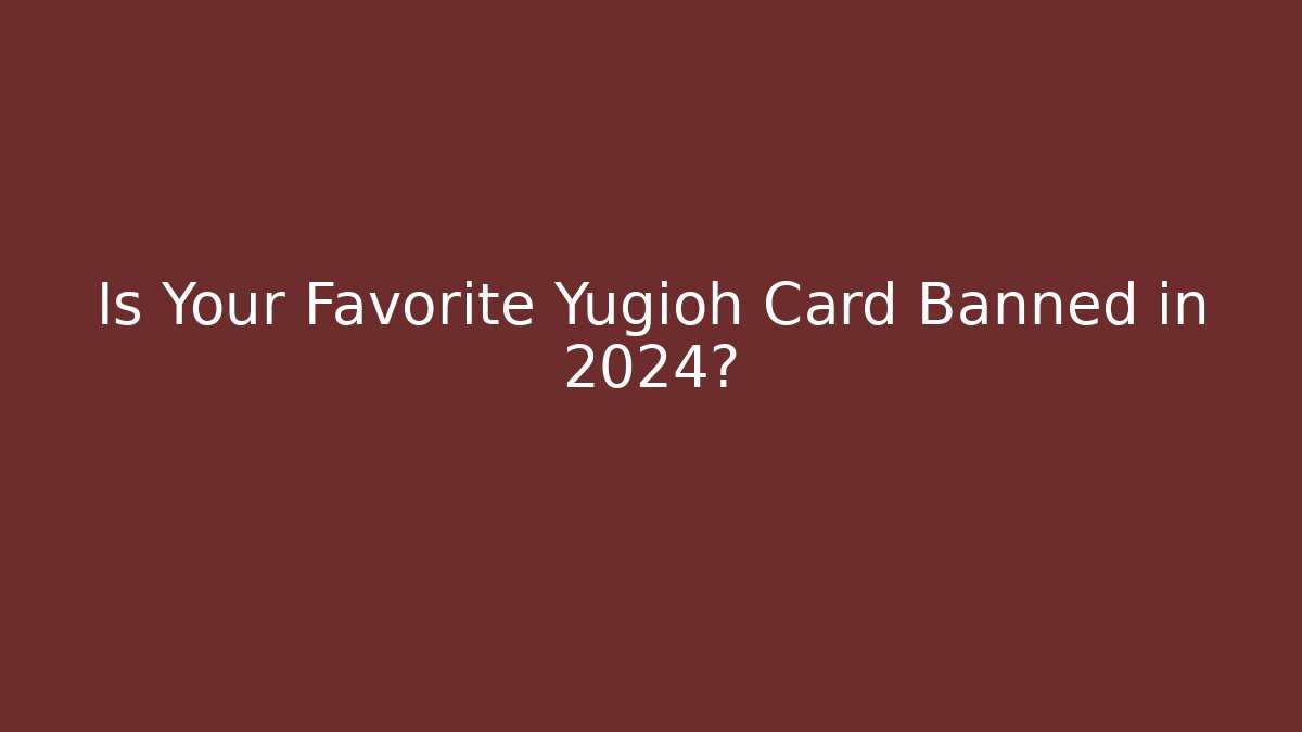 Is Your Favorite Yugioh Card Banned in 2024?
