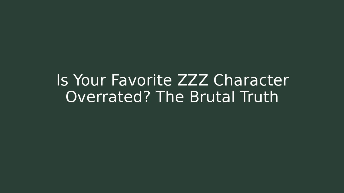 Is Your Favorite ZZZ Character Overrated? The Brutal Truth