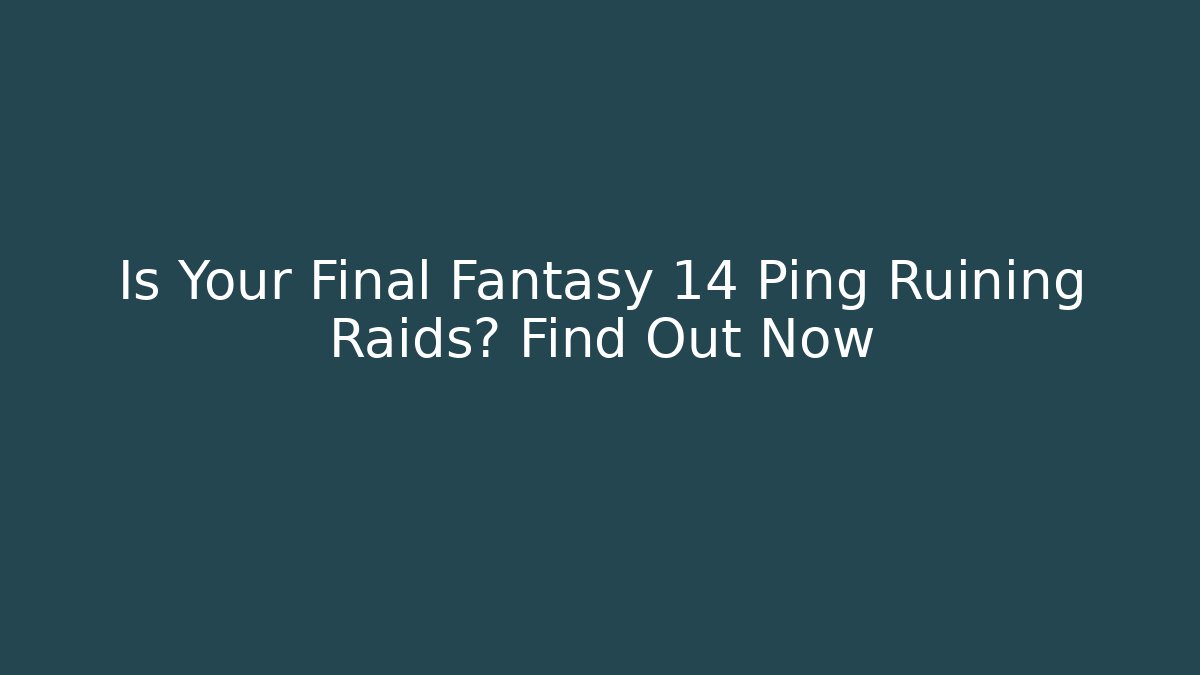 Is Your Final Fantasy 14 Ping Ruining Raids? Find Out Now